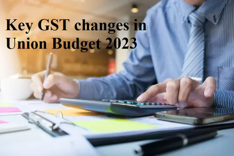 key GST changes in Union Budget 2023