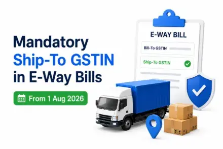 Mandatory Ship-To GSTIN in E-Way Bills from 1 August 2026