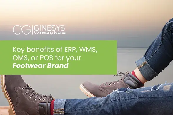 Key benefits of ERP, WMS, OMS, or POS for your Foot Wear Brand